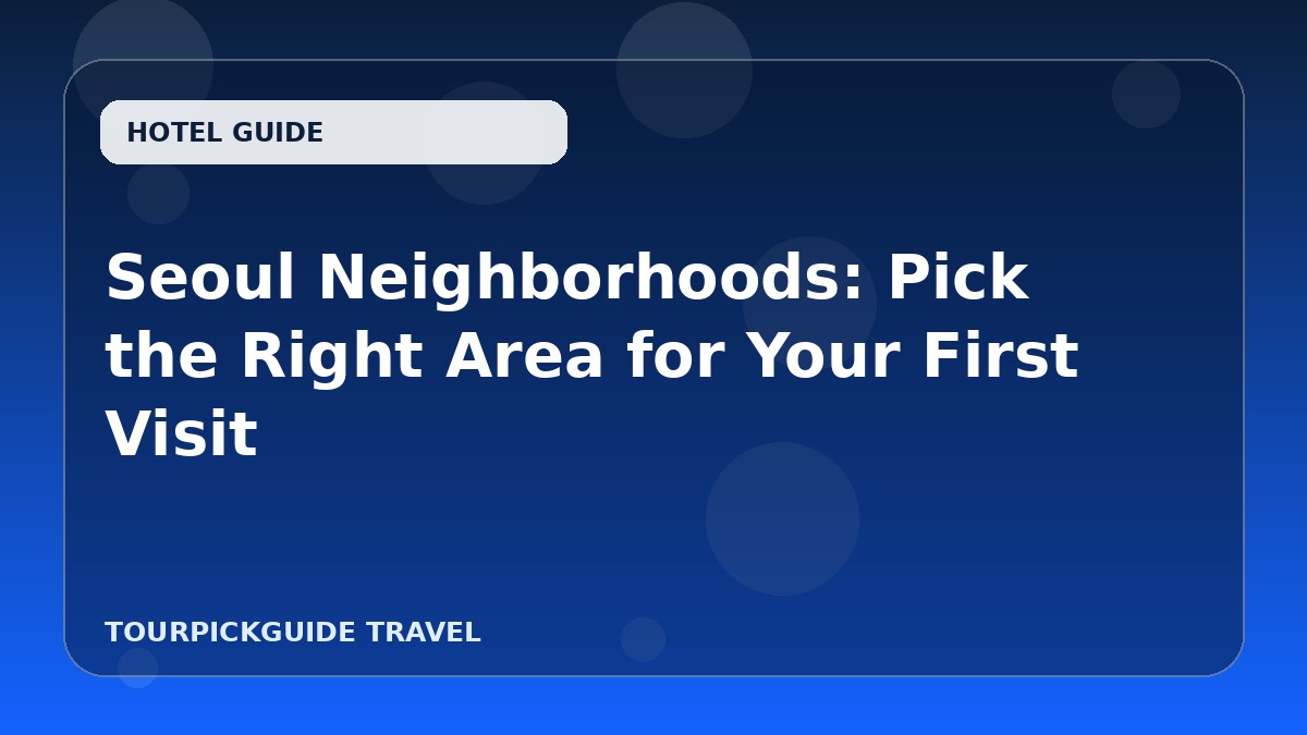 Seoul Neighborhoods: Pick the Right Area for Your First Visit