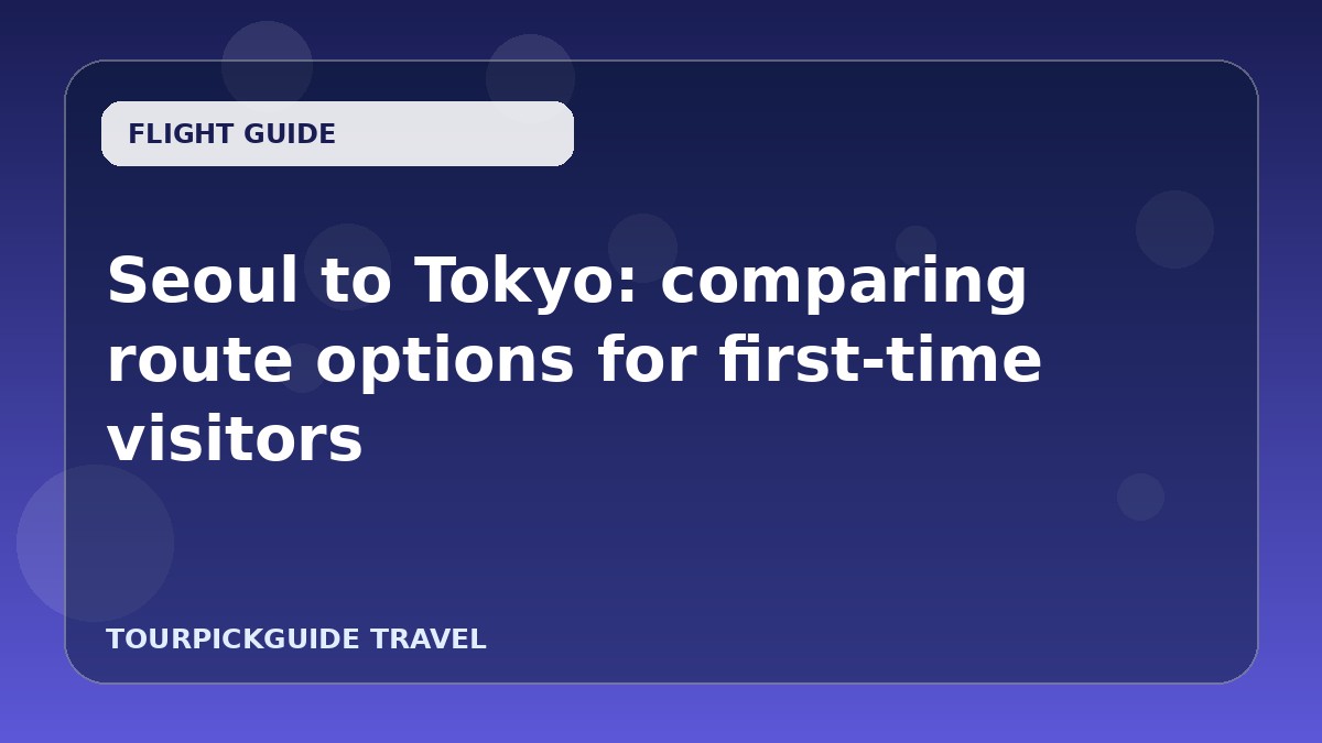 Seoul to Tokyo: comparing route options for first-time visitors