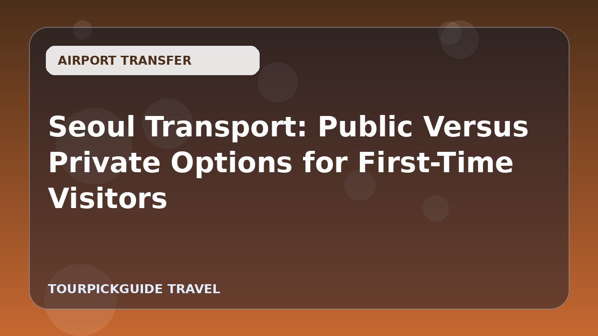 Seoul Transport: Public Versus Private Options for First-Time Visitors