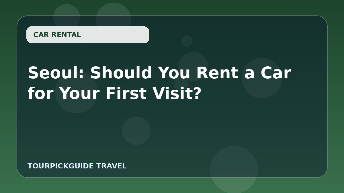 Seoul: Should You Rent a Car for Your First Visit?
