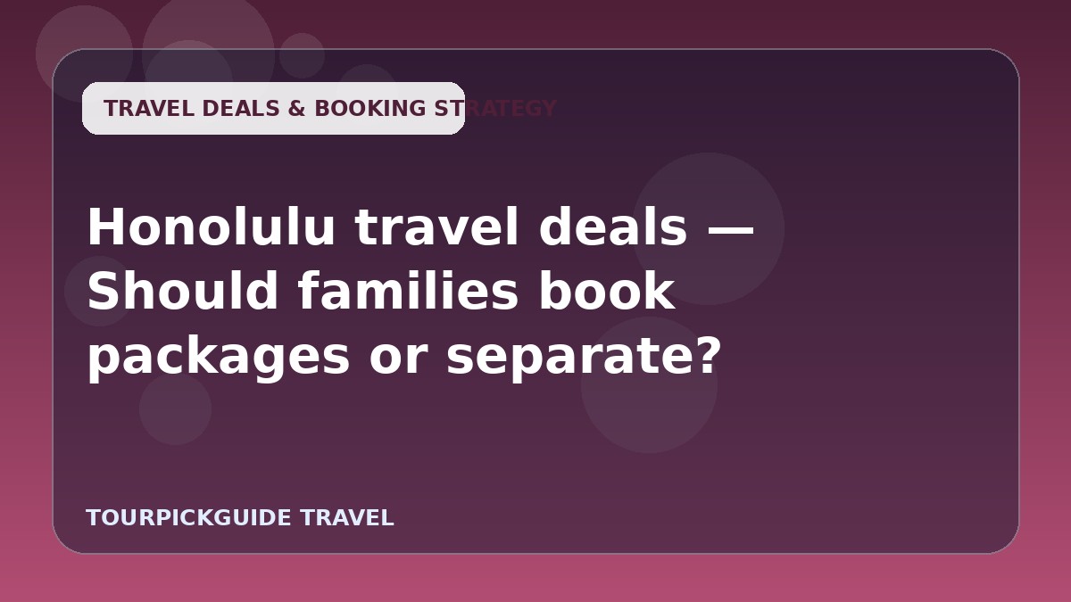 Honolulu travel deals — Should families book packages or separate?