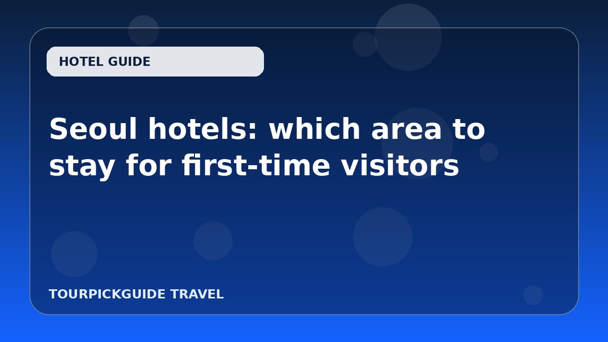 Seoul hotels: which area to stay for first-time visitors