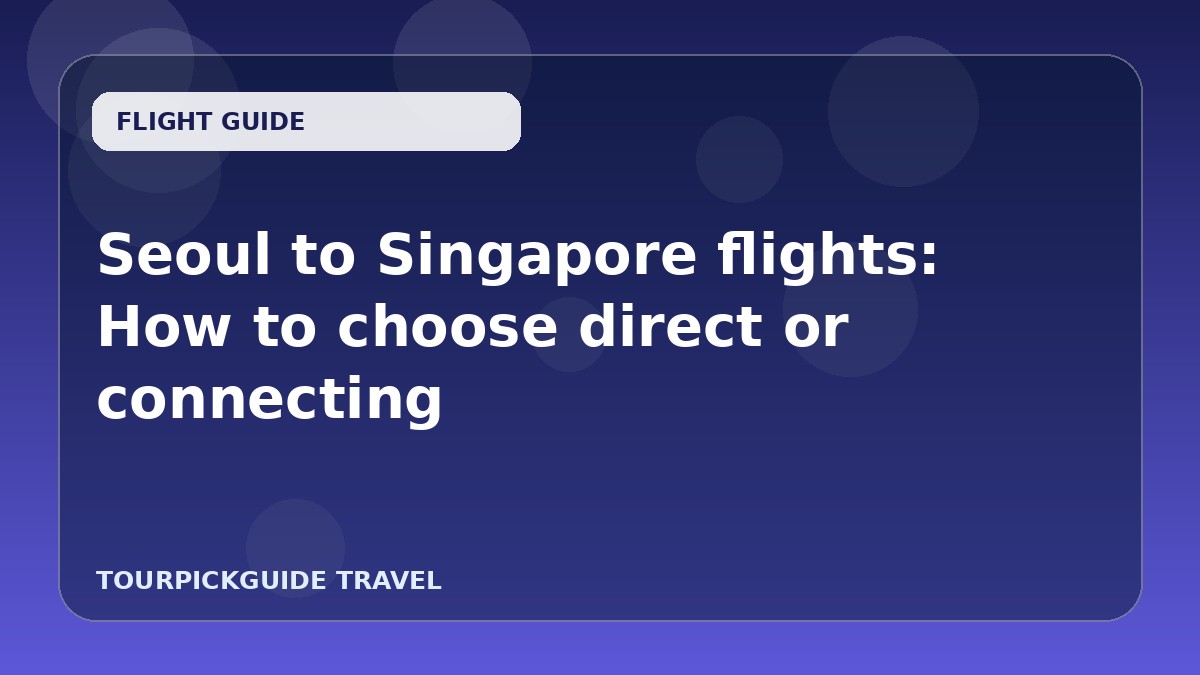 Seoul to Singapore flights: How to choose direct or connecting