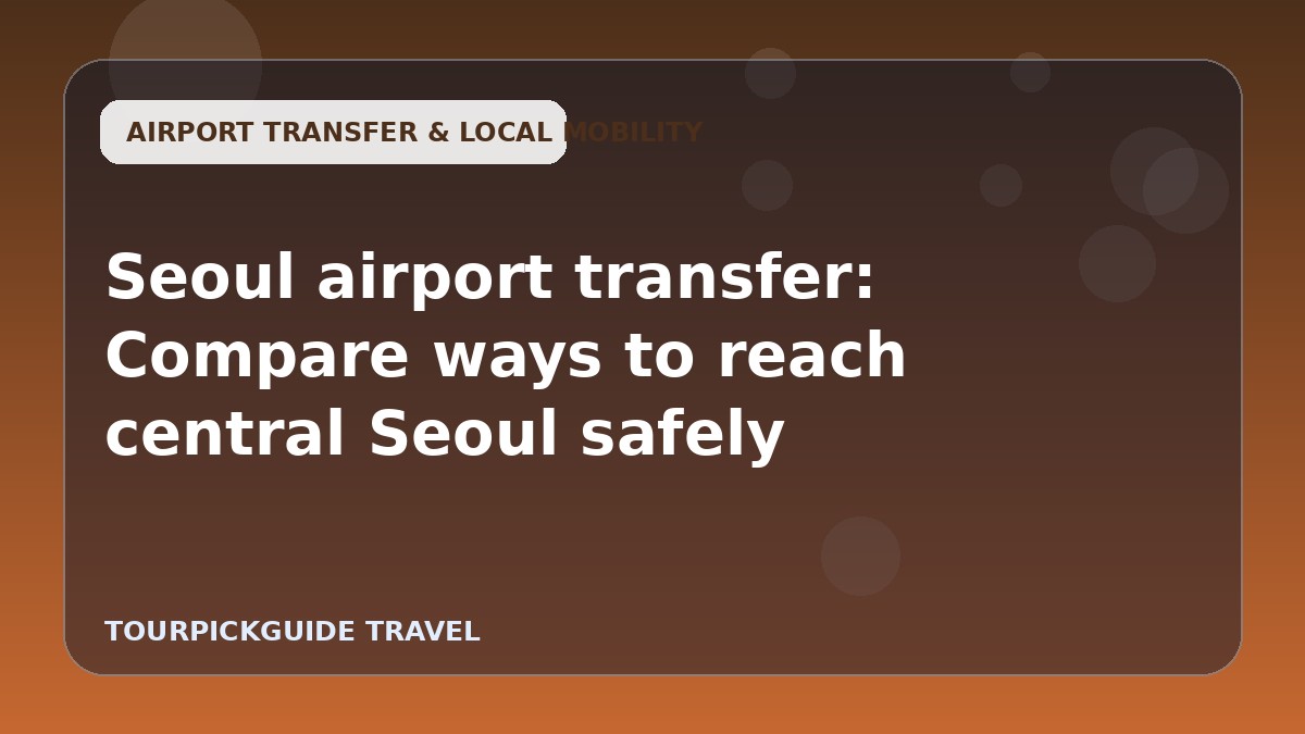 Seoul airport transfer: Compare ways to reach central Seoul safely