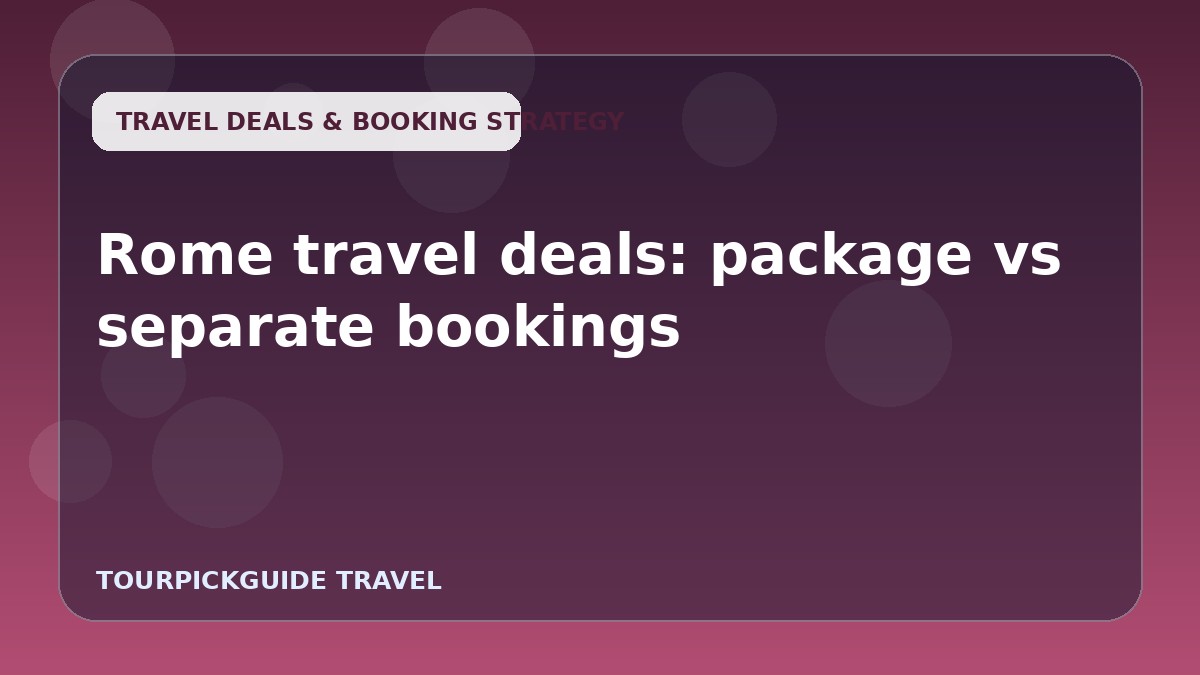 Rome travel deals: package vs separate bookings