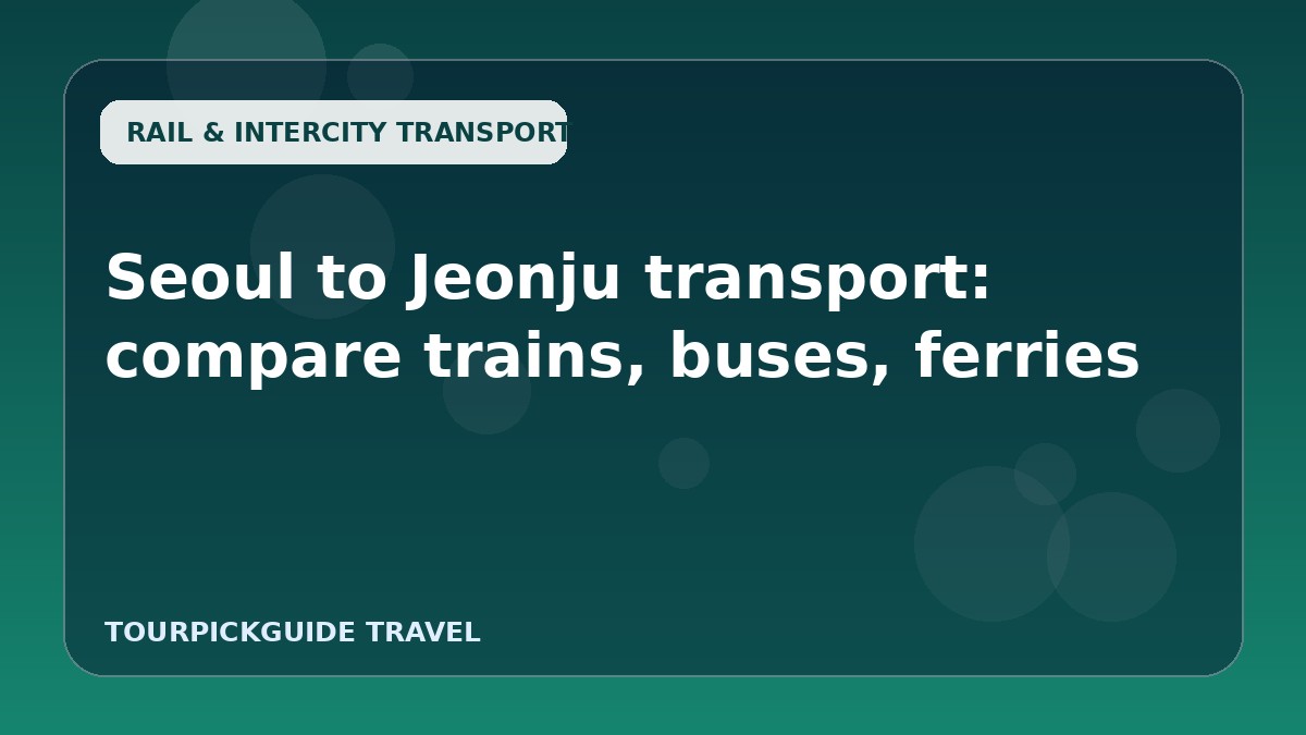 Seoul to Jeonju transport: compare trains, buses, ferries