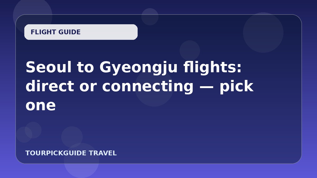 Seoul to Gyeongju flights: direct or connecting — pick one