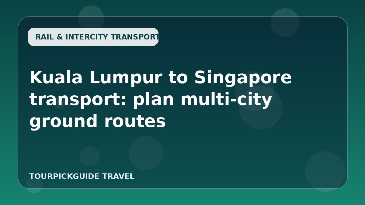 Kuala Lumpur to Singapore transport: plan multi-city ground routes