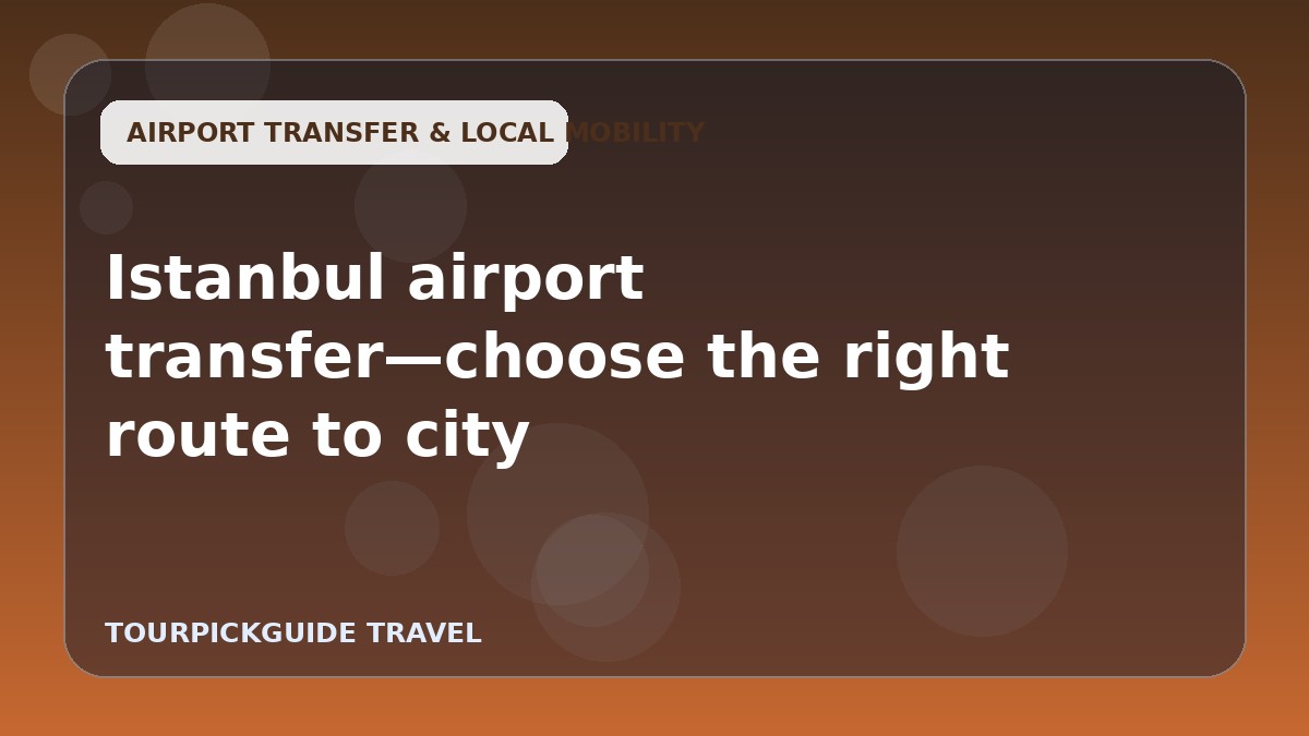 Istanbul airport transfer—choose the right route to city