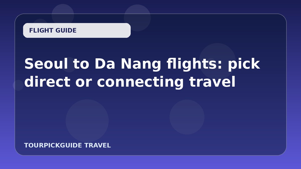 Seoul to Da Nang flights: pick direct or connecting travel