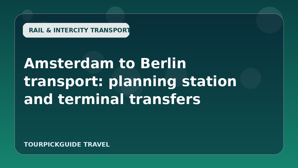 Amsterdam to Berlin transport: planning station and terminal transfers