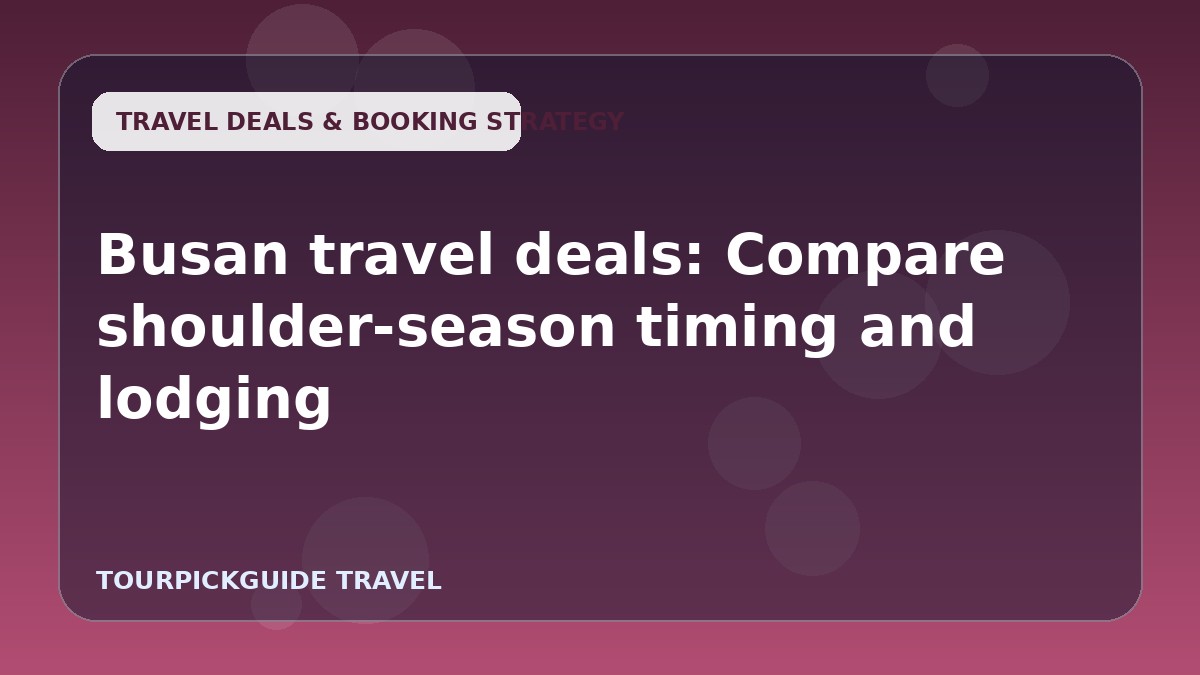 Busan travel deals: Compare shoulder-season timing and lodging