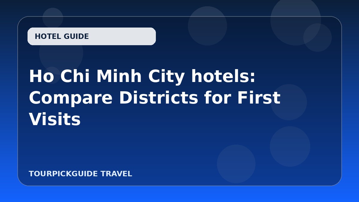 Ho Chi Minh City hotels: Compare Districts for First Visits