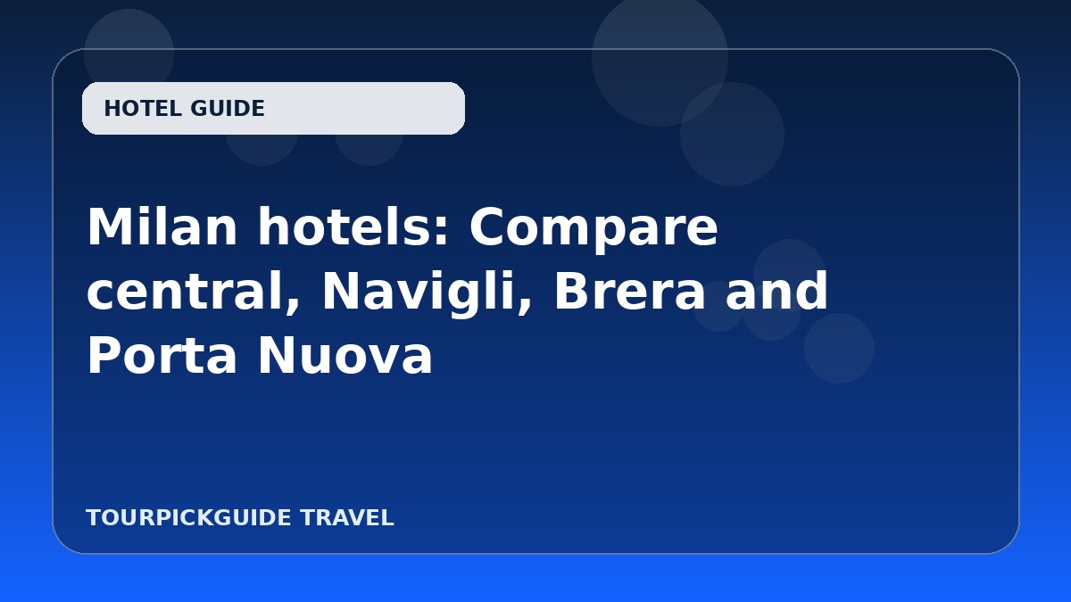 Milan hotels: Compare central, Navigli, Brera and Porta Nuova