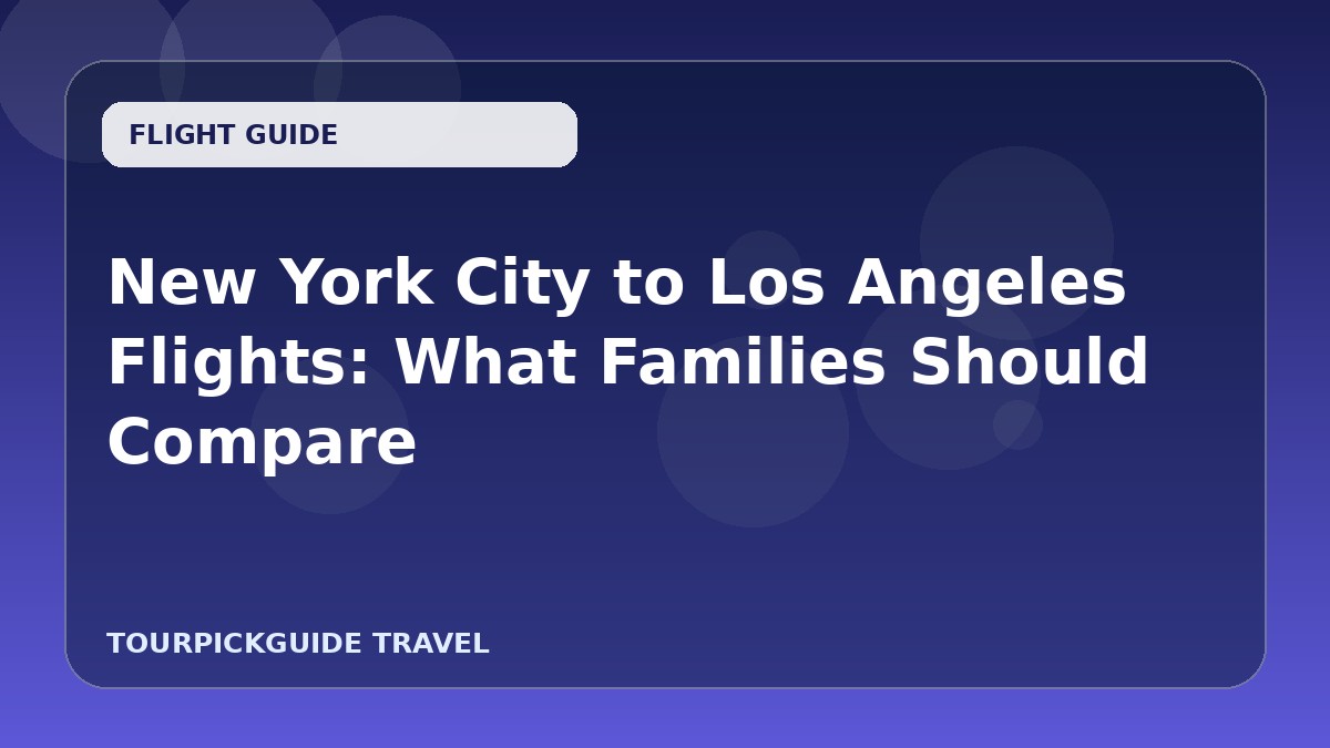 New York City to Los Angeles Flights: What Families Should Compare