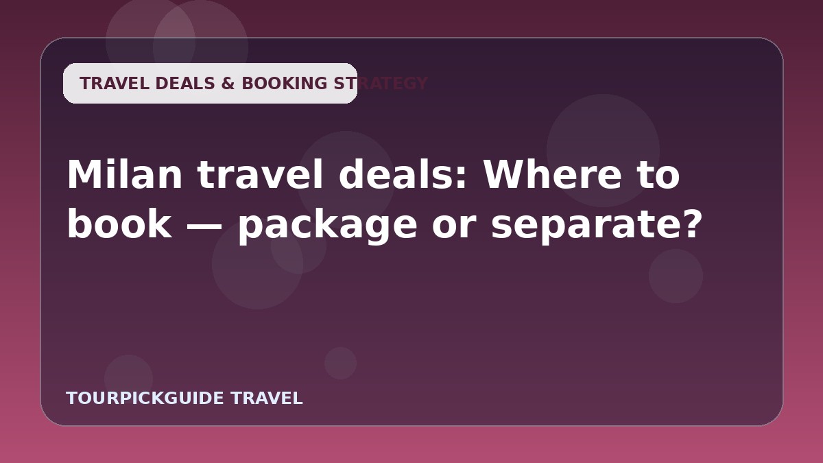 Milan travel deals: Where to book — package or separate?