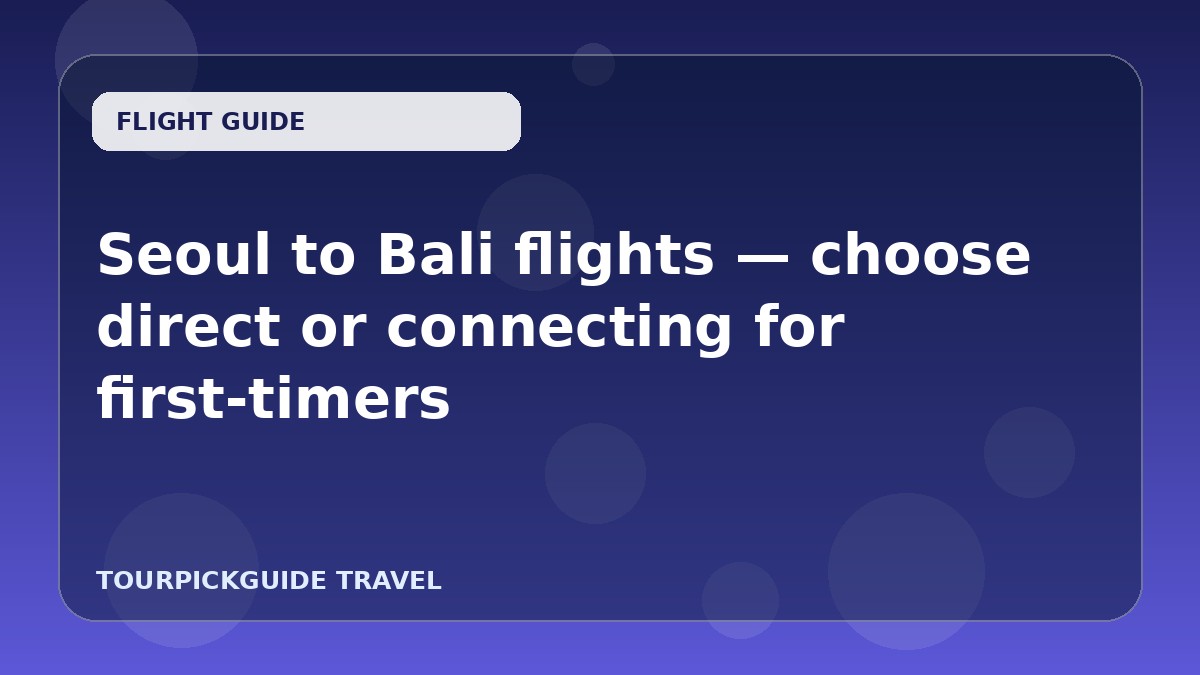 Seoul to Bali flights — choose direct or connecting for first-timers