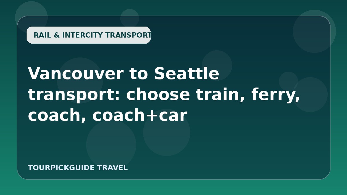 Vancouver to Seattle transport: choose train, ferry, coach, coach+car