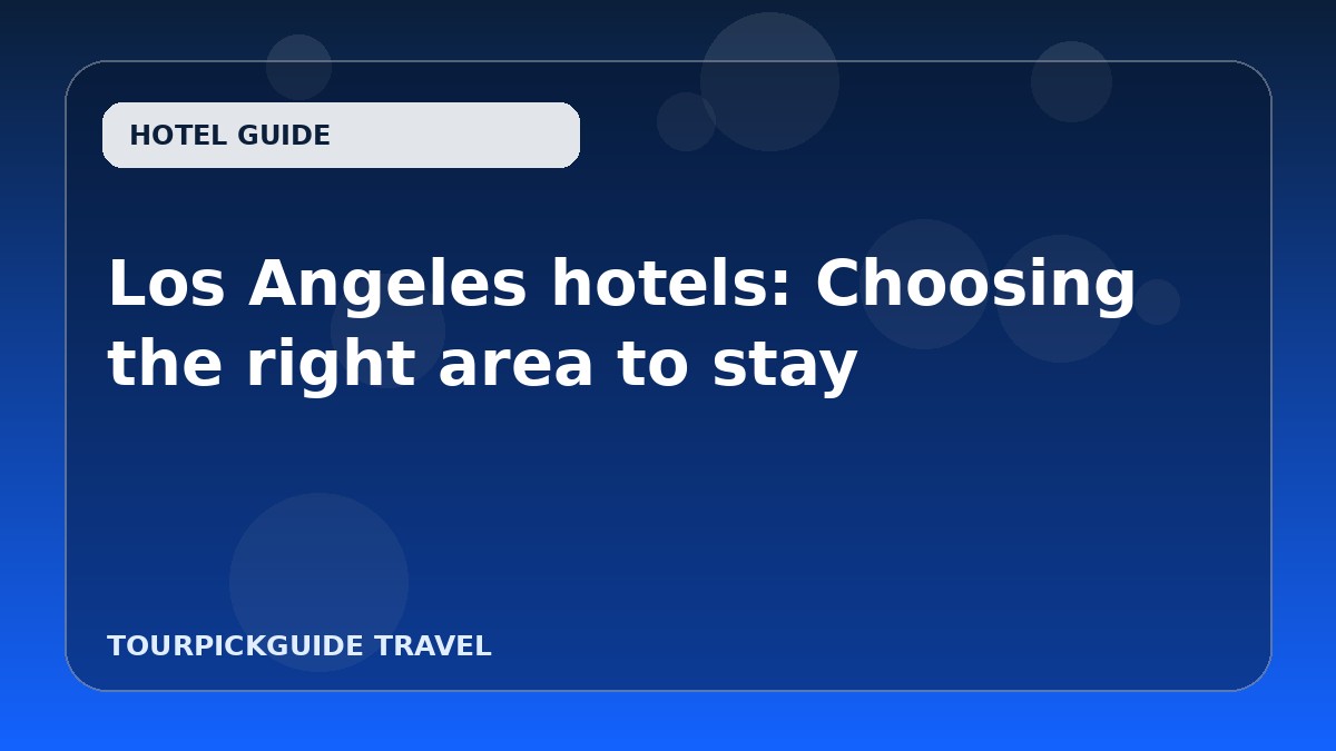 Los Angeles hotels: Choosing the right area to stay