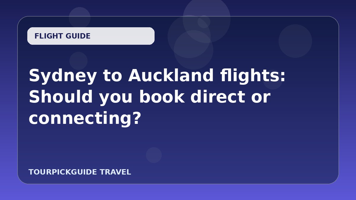 Sydney to Auckland flights: Should you book direct or connecting?