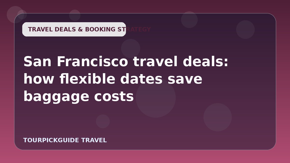 San Francisco travel deals: how flexible dates save baggage costs