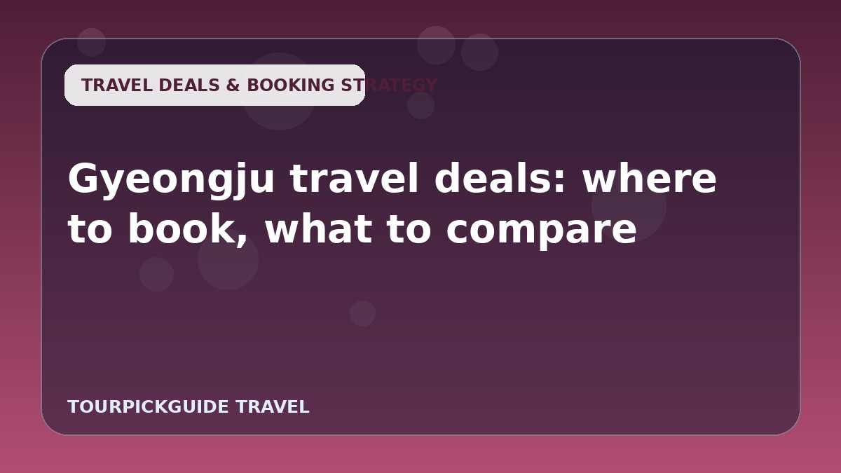 Gyeongju travel deals: where to book, what to compare