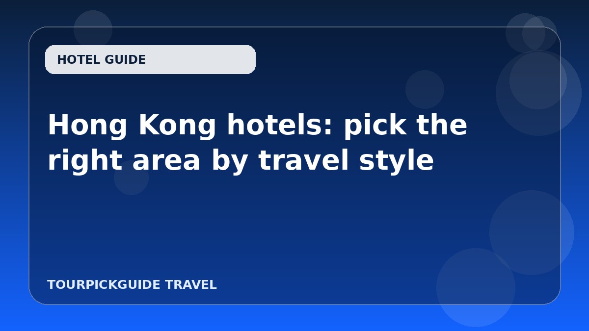 Hong Kong hotels: pick the right area by travel style