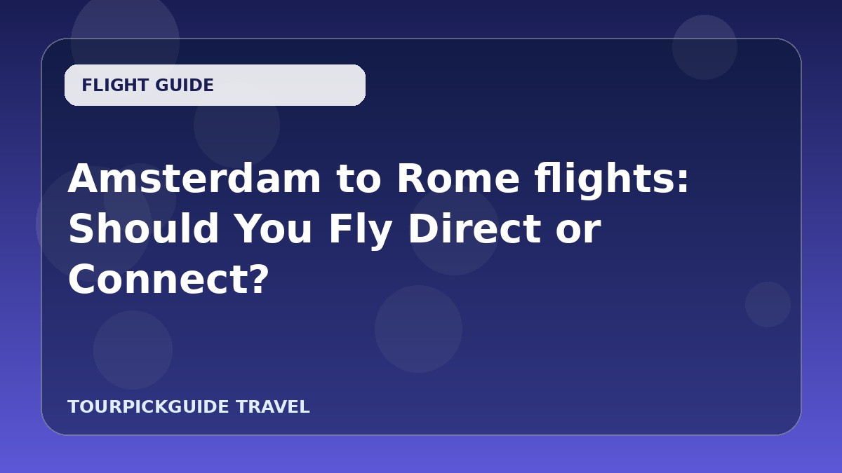 Amsterdam to Rome flights: Should You Fly Direct or Connect?