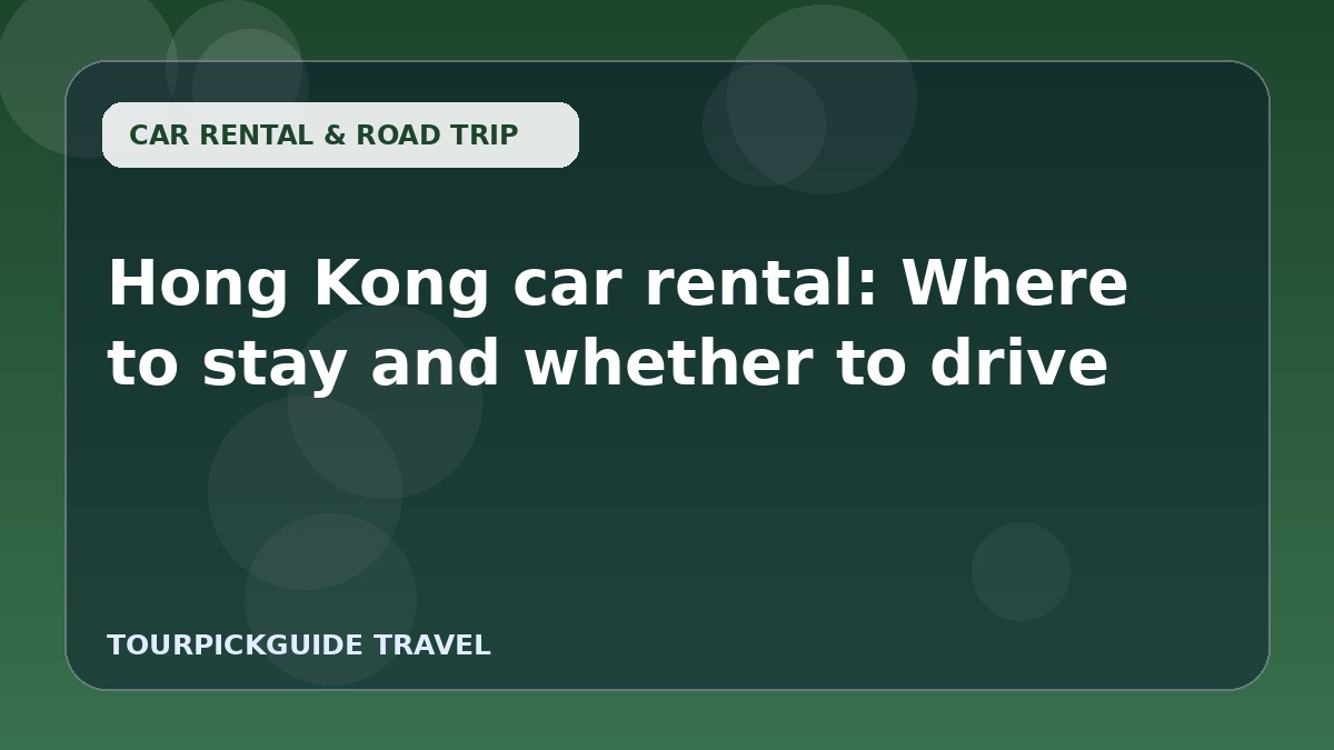 Hong Kong car rental: Where to stay and whether to drive