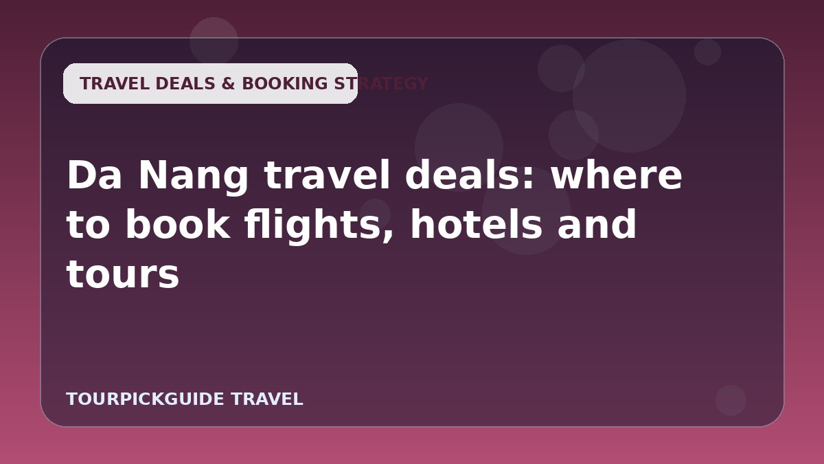 Da Nang travel deals: where to book flights, hotels and tours