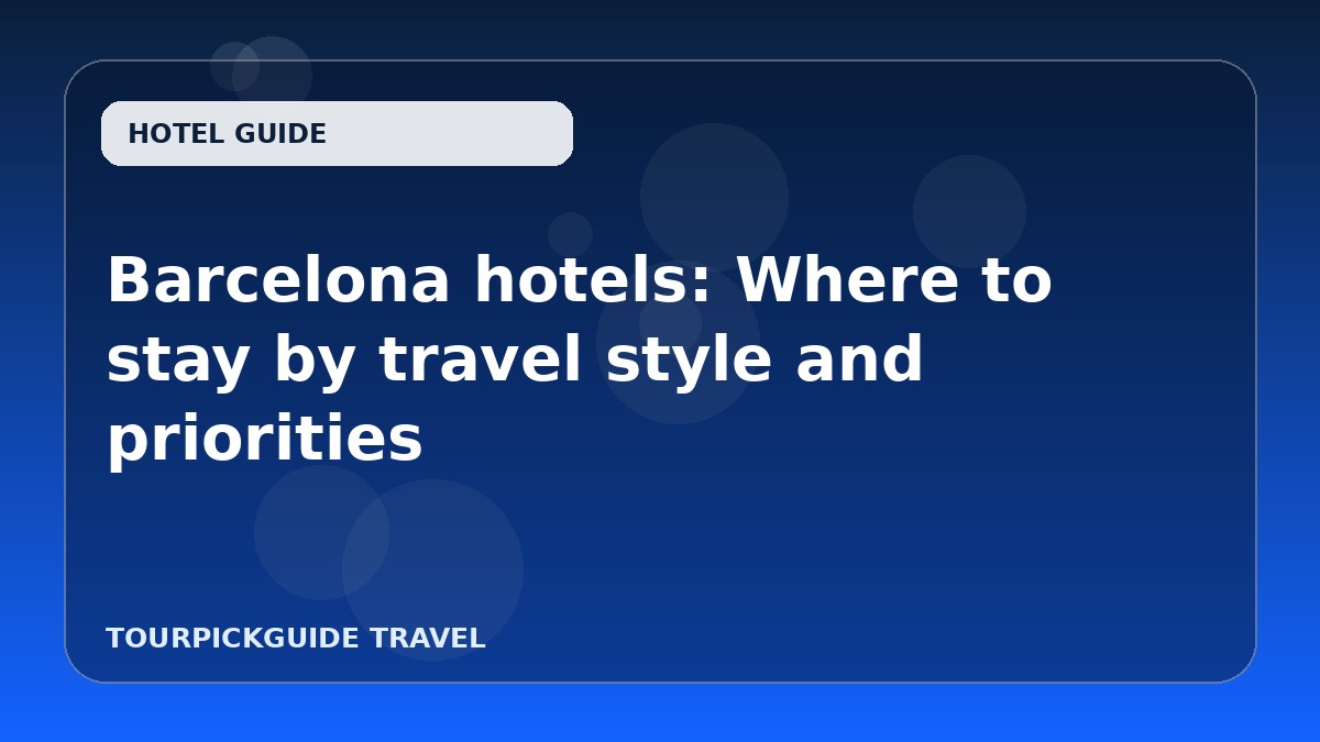 Barcelona hotels: Where to stay by travel style and priorities