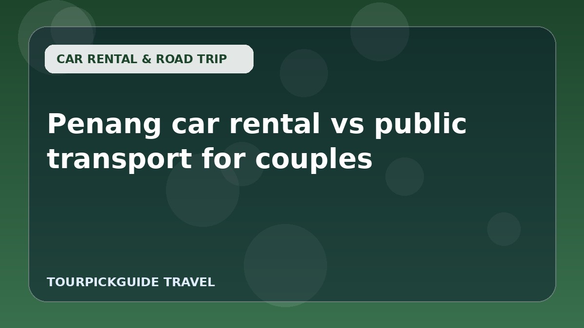 Penang car rental vs public transport for couples