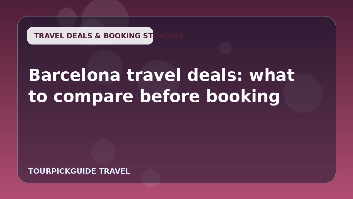 Barcelona travel deals: what to compare before booking