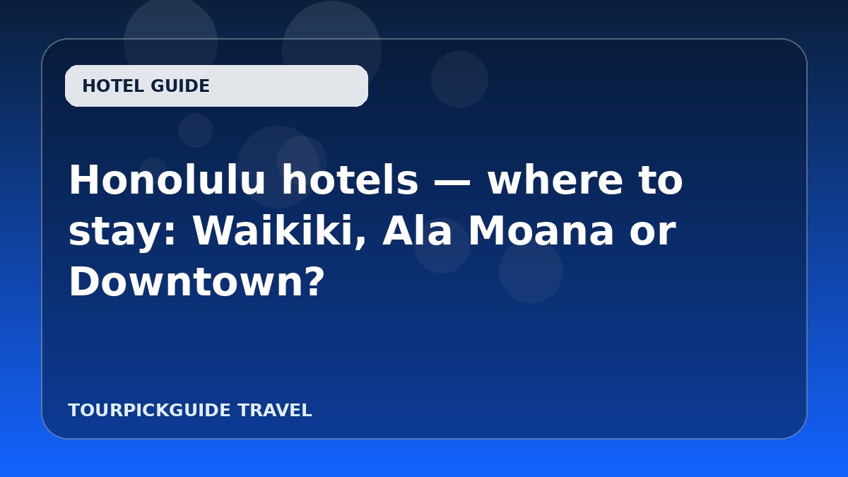 Honolulu hotels — where to stay: Waikiki, Ala Moana or Downtown?