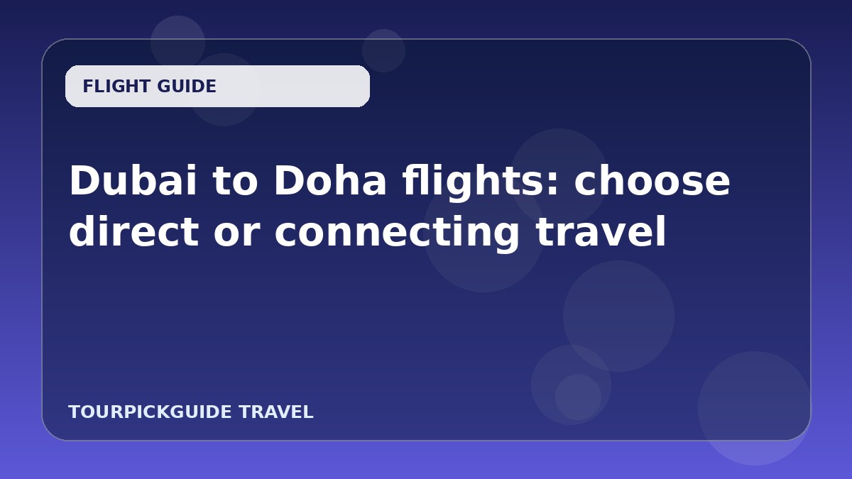 Dubai to Doha flights: choose direct or connecting travel