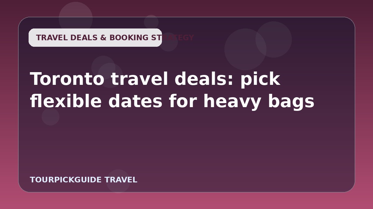Toronto travel deals: pick flexible dates for heavy bags
