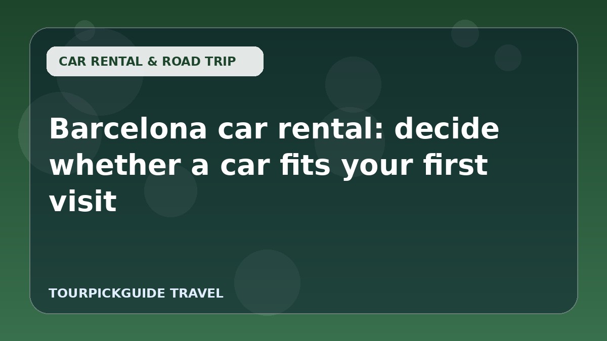 Barcelona car rental: decide whether a car fits your first visit