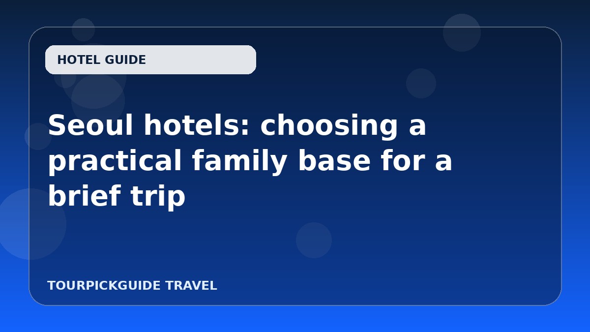 Seoul hotels: choosing a practical family base for a brief trip