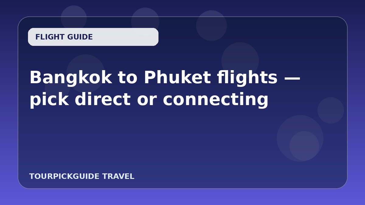 Bangkok to Phuket flights — pick direct or connecting