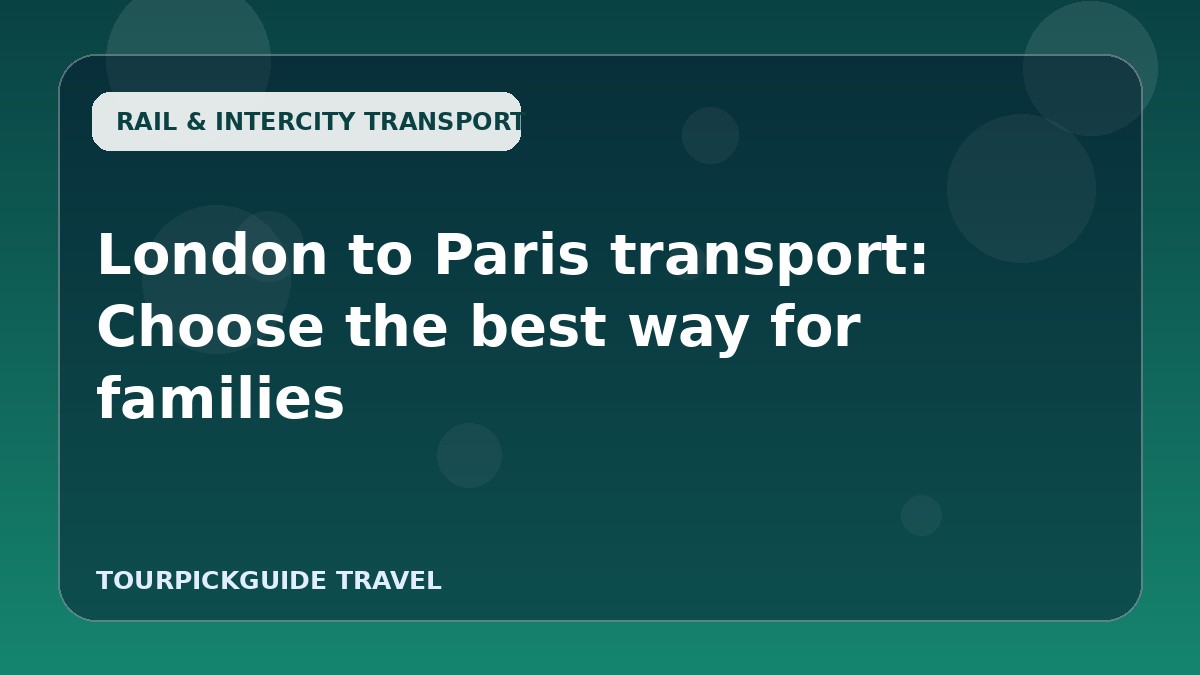 London to Paris transport: Choose the best way for families