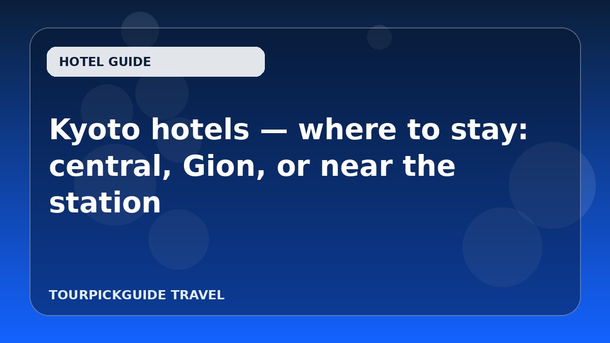 Kyoto hotels — where to stay: central, Gion, or near the station