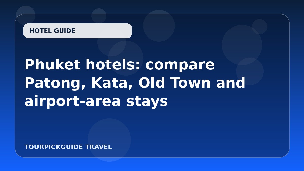 Phuket hotels: compare Patong, Kata, Old Town and airport-area stays