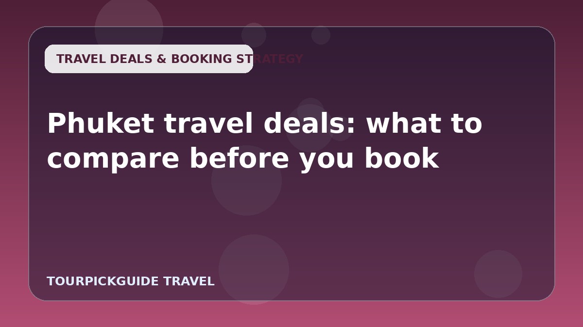 Phuket travel deals: what to compare before you book