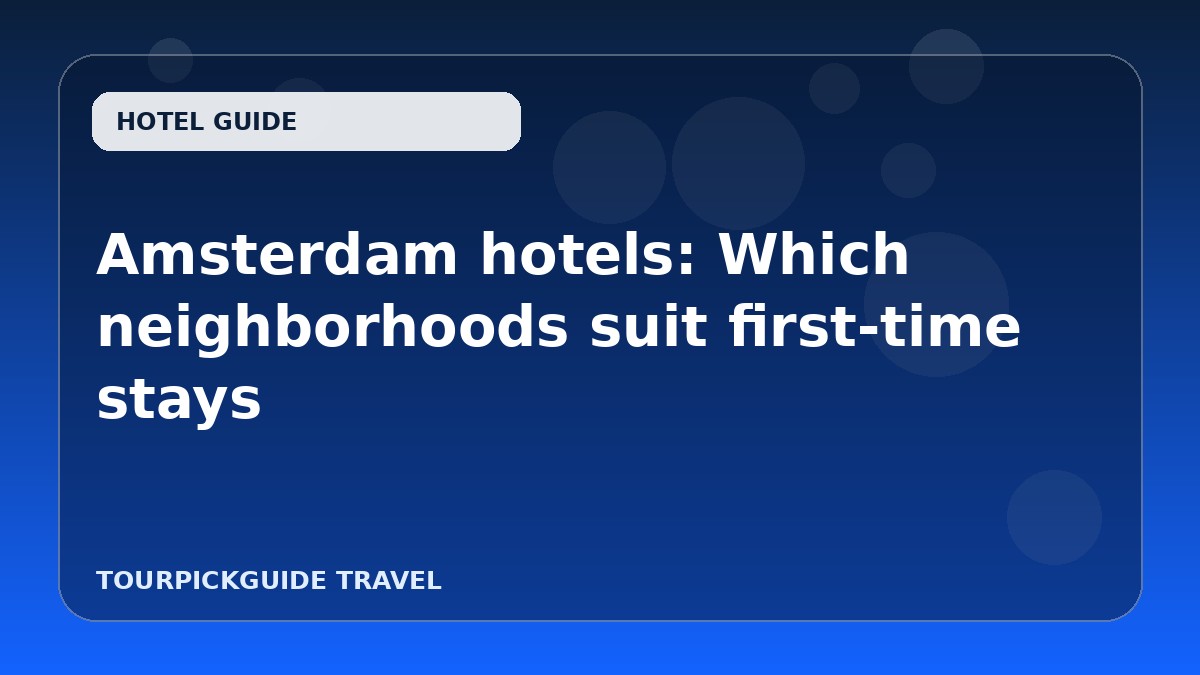 Amsterdam hotels: Which neighborhoods suit first-time stays