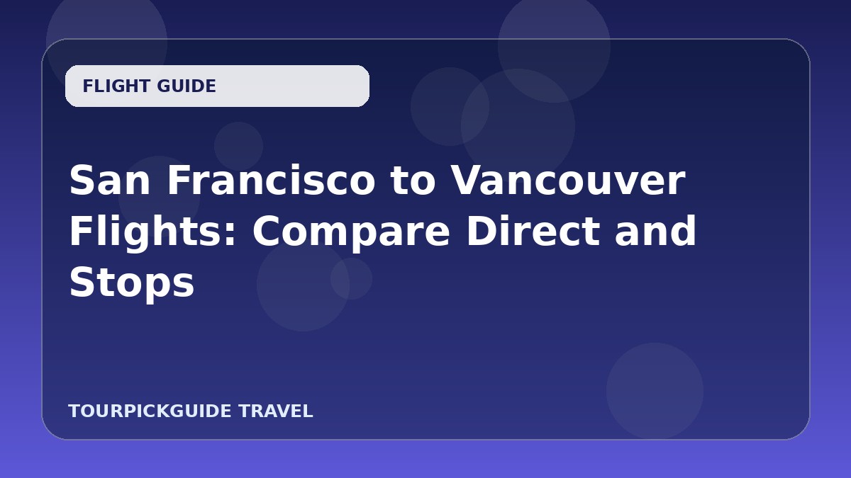 San Francisco to Vancouver Flights: Compare Direct and Stops