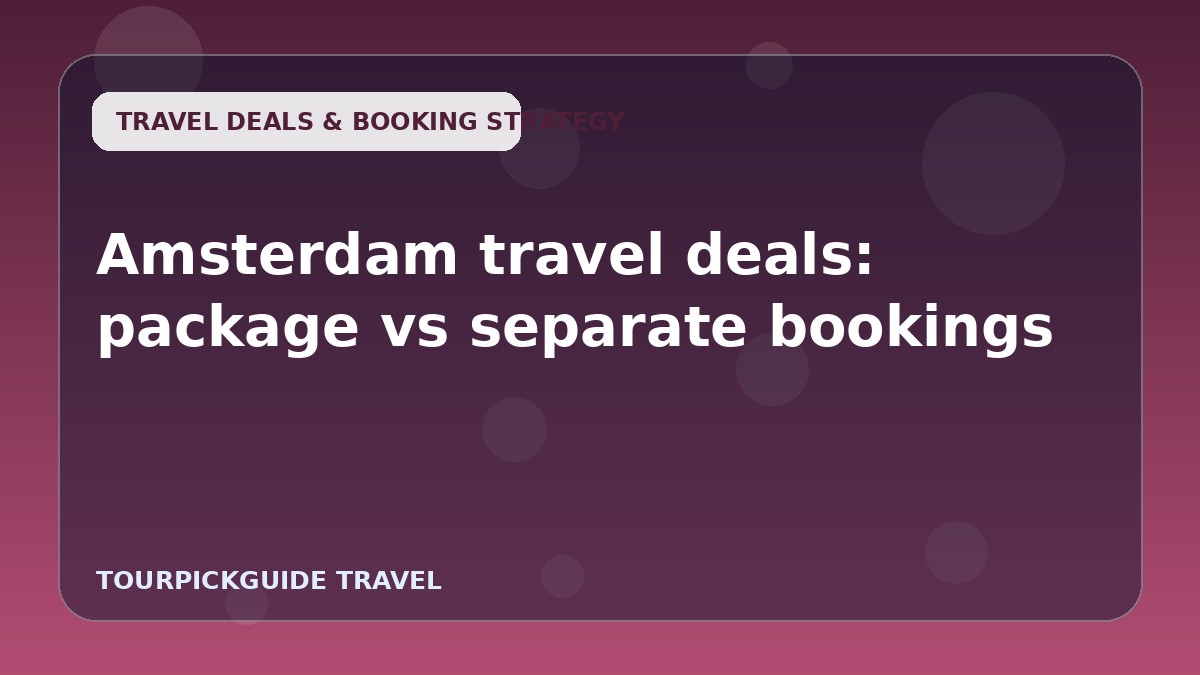 Amsterdam travel deals: package vs separate bookings
