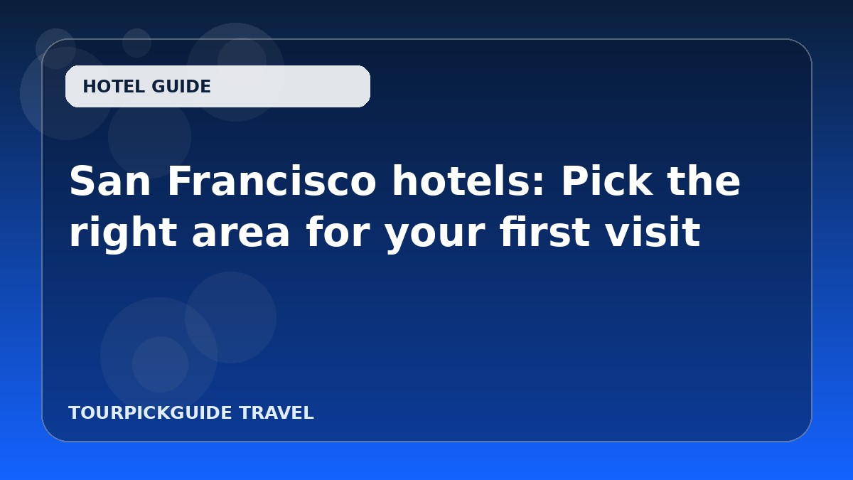 San Francisco hotels: Pick the right area for your first visit