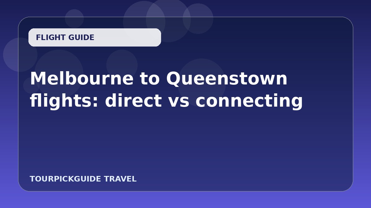 Melbourne to Queenstown flights: direct vs connecting