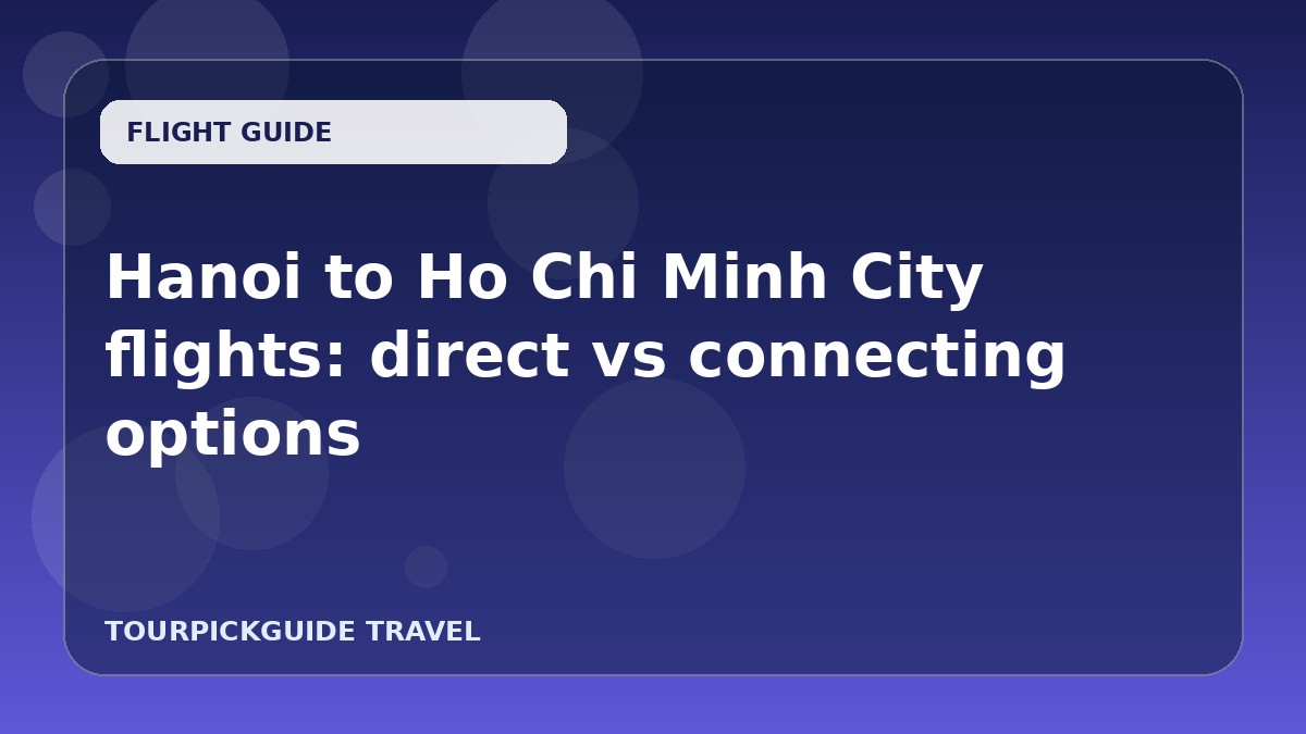 Hanoi to Ho Chi Minh City flights: direct vs connecting options