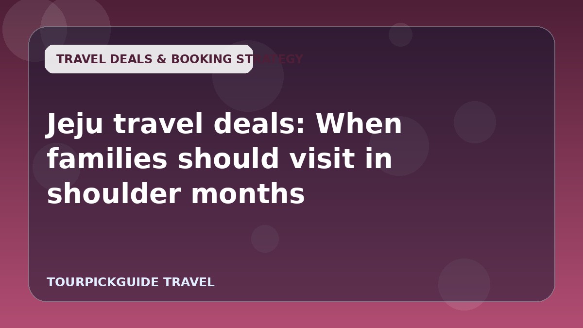 Jeju travel deals: When families should visit in shoulder months